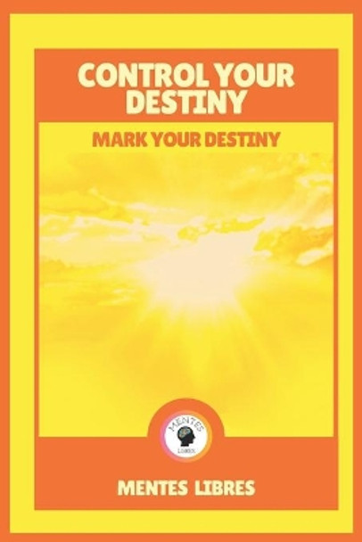 Control Your Destiny-Mark Your Destiny: The destiny in your hands! by Mentes Libres 9798703266236