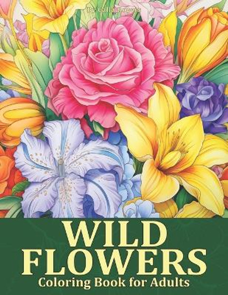 Wild Flowers Coloring Book: Blooming Beauty A Relaxing Wildflowers Coloring Page for Adults by Calla Rogers 9798861185868