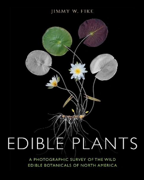 Edible Plants: A Photographic Survey of the Wild Edible Botanicals of North America by Jimmy Fike 9781684351718