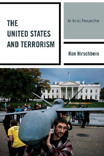 The United States and Terrorism: An Ironic Perspective by Ron Hirschbein 9781442237773