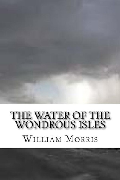 The Water of the Wondrous Isles by William Morris 9781727351224