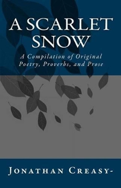 A Scarlet Snow: A Compilation of Original Poetry, Proverbs, and Prose by Jonathan Creasy 9781530037759