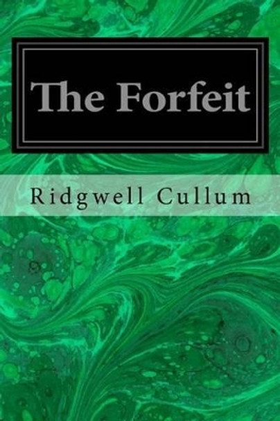 The Forfeit by Ridgwell Cullum 9781533066206