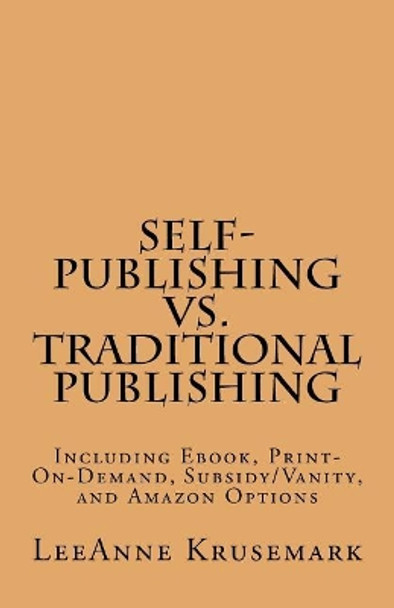 Self-Publishing vs. Traditional Publishing: Compares Traditional Publishing to Self-Publishing, Vanity/Subsidy Publishing, Print-On-Demand Publishing, and Ebook Publishing by Leeanne Krusemark 9781515350088