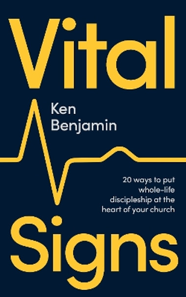 Vital Signs: 20 ways to put whole-life discipleship at the heart of your church by Ken Benjamin 9781789744989