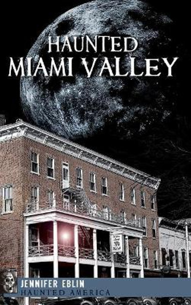 Haunted Miami Valley by Jennifer Eblin 9781540224903