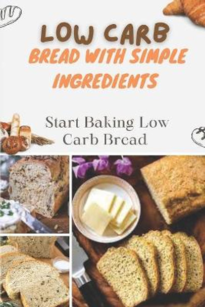 Low Carb Bread With Simple Ingredients: Start Baking Low Carb Bread: Quick Almond Flour Bread by Damion Drum 9798482092071