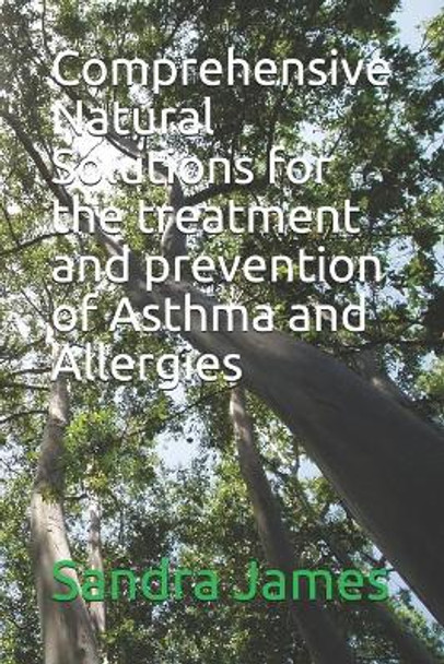 Comprehensive Natural Solutions for the treatment and prevention of Asthma and Allergies by Sandra James 9798649317511