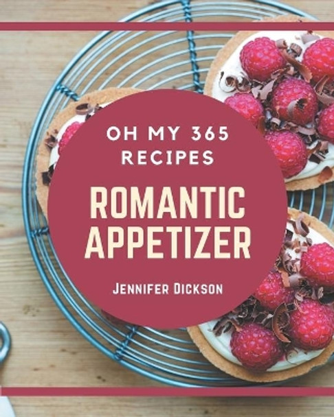 Oh My 365 Romantic Appetizer Recipes: Save Your Cooking Moments with Romantic Appetizer Cookbook! by Jennifer Dickson 9798677754210
