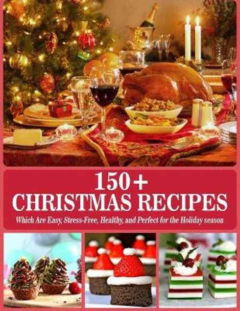 150+ Christmas Recipes: Which are Easy, Stress-Free, Healthy, and Perfect for the Holiday season by Nguyen Vuong Hoang 9798699465088