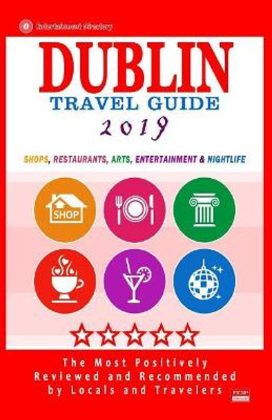 Dublin Travel Guide 2019: Shops, Restaurants, Arts, Entertainment and Nightlife in Dublin, Ireland (City Travel Guide 2019) by Ronald B Kinnoch 9781720546924
