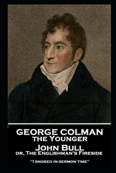 George Colman - John Bull or, The Englishman's Fireside: 'I snored in sermon time'' by George Colman 9781787806313