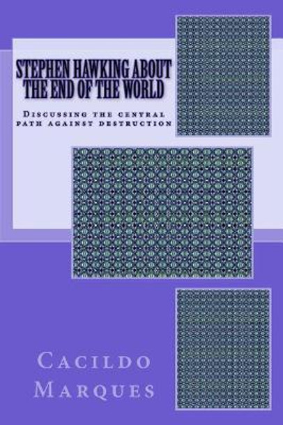 Stephen Hawking about the end of the world: Discussing the central path against destruction by Cacildo Marques 9781727437546