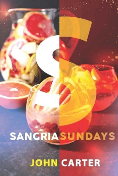 Sangria Sundays: 470+Recipes of Sangrias, Cocktails, and Other Alcoholic Party Drinks! by John Carter 9798686735064