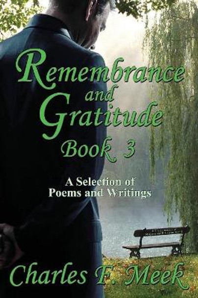 Remembrance and Gratitude Book 3: A Selection of Poems and Writings by Charles F Meek 9781771433297