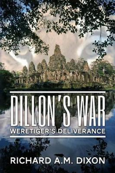 Dillon's War: Weretiger's Deliverance by Richard A M Dixon 9781507666319
