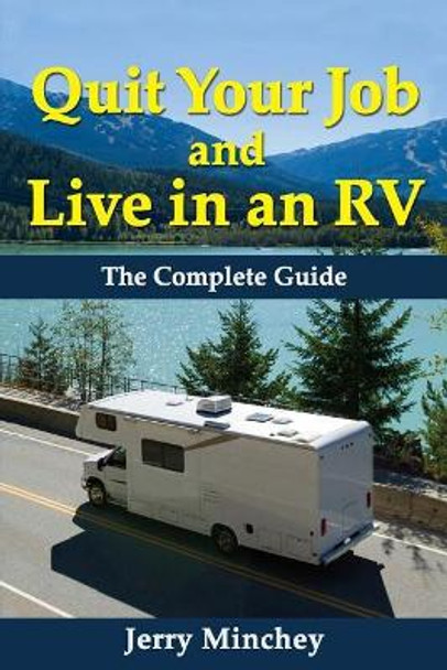 Quit Your Job and Live in an RV: The Complete Guide by Jerry Minchey 9781947020023