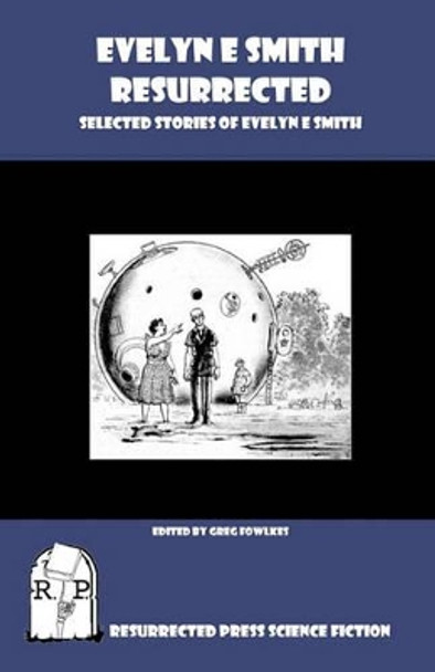 Evelyn E. Smith Resurrected: Selected Stories of Evelyn E. Smith by Evelyn E Smith 9781935774419