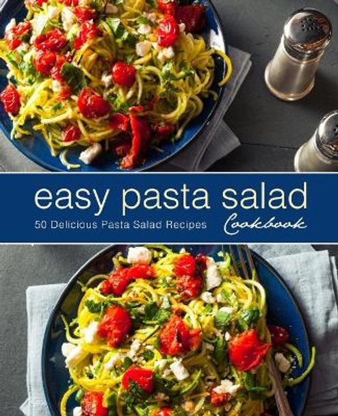 Easy Pasta Salad Cookbook: 50 Delicious Pasta Salad Recipes (2nd Edition) by Booksumo Press 9781670049834