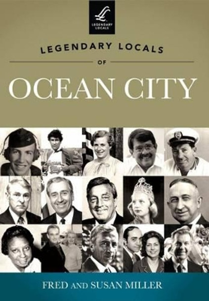 Legendary Locals of Ocean City: New Jersey by Fred Miller 9781467100045