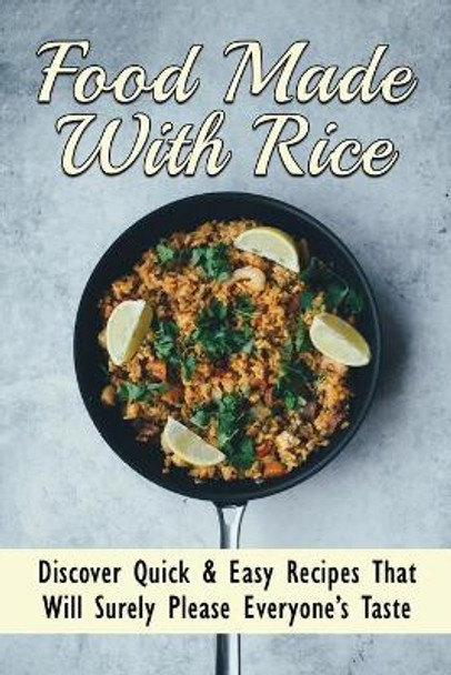 Food Made With Rice: Discover Quick & Easy Recipes That Will Surely Please Everyone's Taste: Healthy Rice Side Dishes by Azucena Seaquist 9798530957697