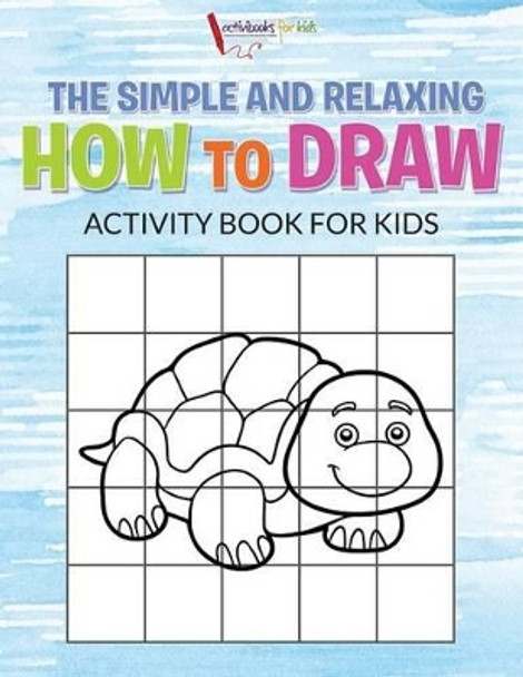 The Simple and Relaxing How to Draw Activity Book for Kids by Activibooks For Kids 9781683214441