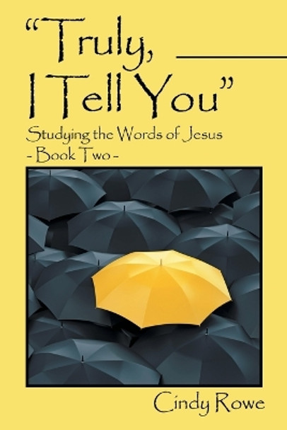 Truly, I Tell You: Studying the Words of Jesus- Book Two by Cindy Rowe 9781973656746