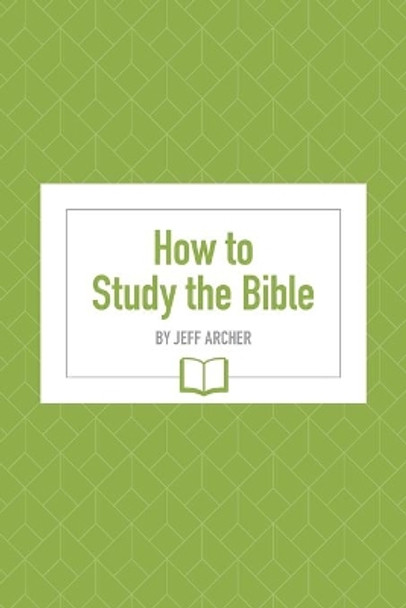 How to Study the Bible by Jeff Archer 9781941422496