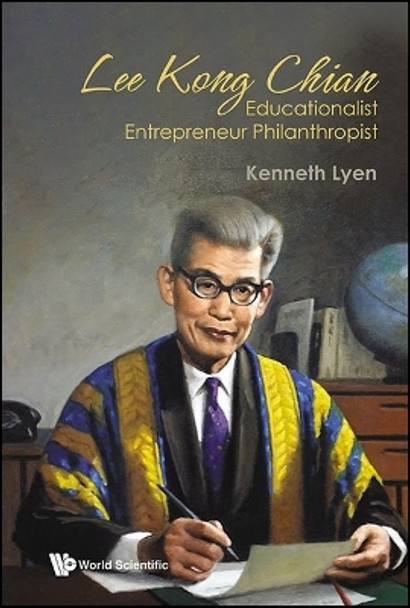 Lee Kong Chian: Educationalist Entrepreneur Philanthropist by Kenneth Lyen 9789811285219