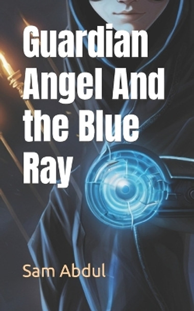 Guardian Angel And the Blue Ray by Sam Abdul 9798879106299