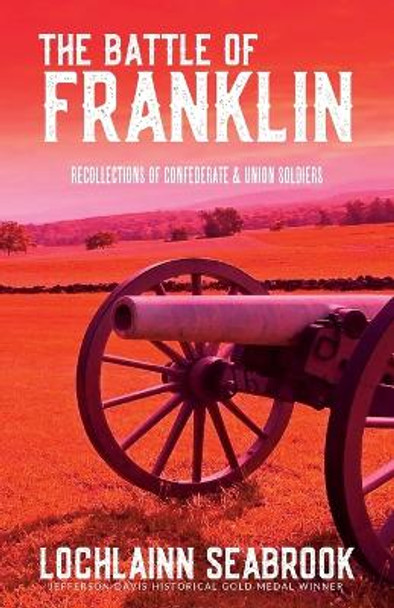 The Battle of Franklin: Recollections of Confederate and Union Soldiers by Lochlainn Seabrook 9781943737758