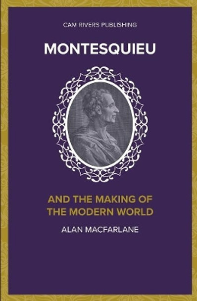 Montesquieu and the Making of the Modern World by Alan MacFarlane 9781986029025