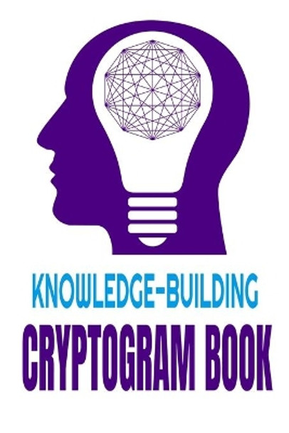 Knowledge-Building Cryptogram Book: Awesom Proverbs-Laden Cryptograms to Grow Wisdom, Boost Mental Alertness, Enhance Intelligence and Relieve Stress for a Happier Life by Crypto Guru 9798651877881