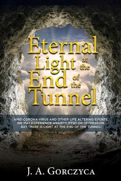 Eternal Light at the End of the Tunnel by Joe Gorczyca 9798644142347