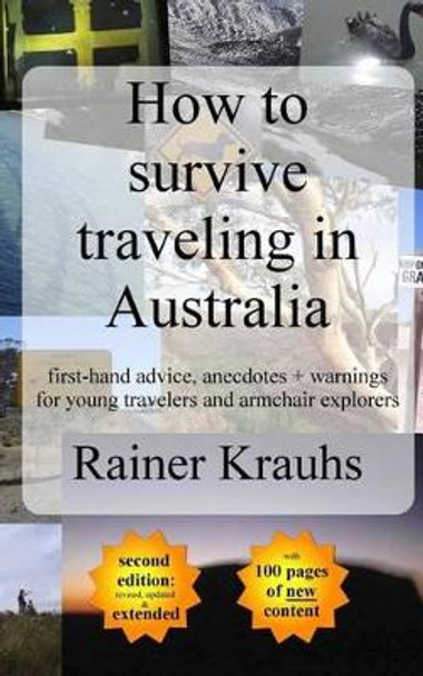 How to survive traveling in Australia: first-hand advice, anecdotes + warnings for young travelers by Rainer Krauhs 9781535575287