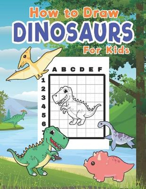 How To Draw Dinosaurs For Kids: Learn To Draw Dinosaurs Easily With The Grid Method by Alex Munoz 9798693159341