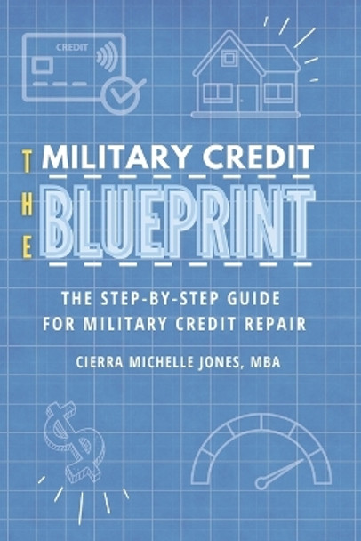 The Military Credit Blueprint: The Step-By-Step Guide for Military Credit Repair by Cierra Michelle Jones 9798218339418