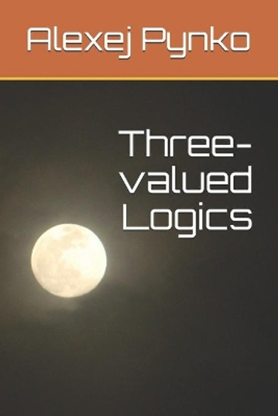 Three-valued Logics by Alexej P Pynko 9798586539915