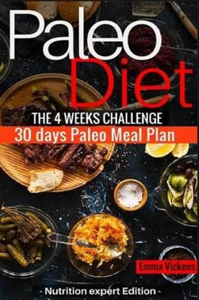 Paleo Diet the 4 Weeks Challenge: 30 Meal Plan to Weight-Loss & Live Healthy by Emma Vickens 9781534610828