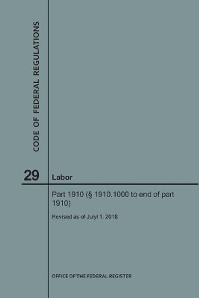 Code of Federal Regulations Title 29, Labor, Parts 1910 (1910. 1000 to End), 2018 by Nara 9781640243606