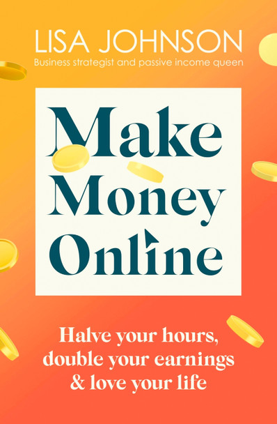 Make Money Online: Your no-nonsense guide to passive income by Lisa Johnson