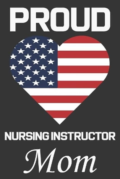 Proud Nursing Instructor Mom: Valentine Gift, Best Gift For Nursing Instructor Mom by Ataul Haque 9798605215288