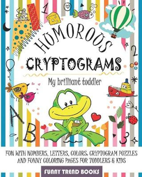 Humorous Cryptograms - My Brilliant Toddler: Fun with Numbers, Letters, Colors: Cryptogram Puzzles and Funny Coloring pages for Toddlers & Kids by Funny Trend Books 9798575555490