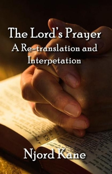 The Lord's Prayer: A Re-Translation and Interpretation by Njord Kane 9781943066278