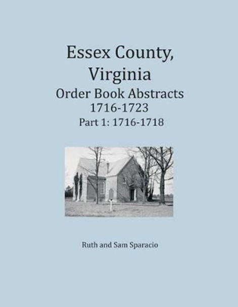 Essex County, Virginia Order Book Abstracts 1716-1723, Part I by Ruth Sparacio 9781680343397