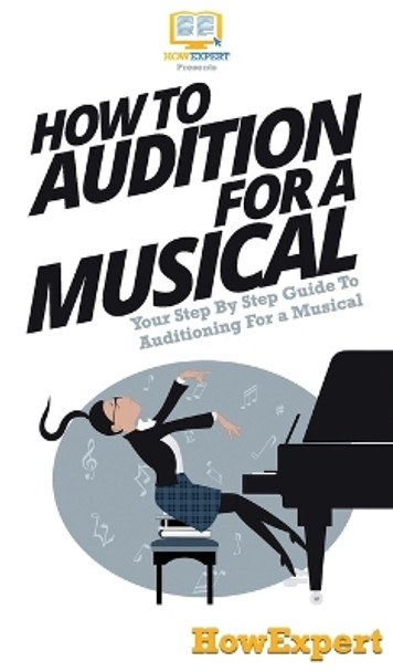 How To Audition For a Musical: Your Step By Step Guide To Auditioning For a Musical by Howexpert 9781647585518
