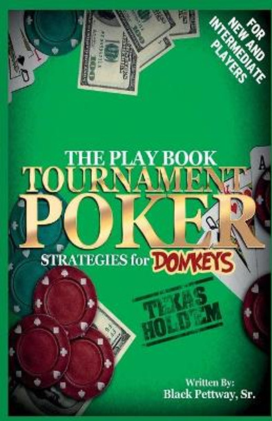 Tournament Poker Strategies for Donkeys: The Play Book by Black Pettway Sr 9781931671446