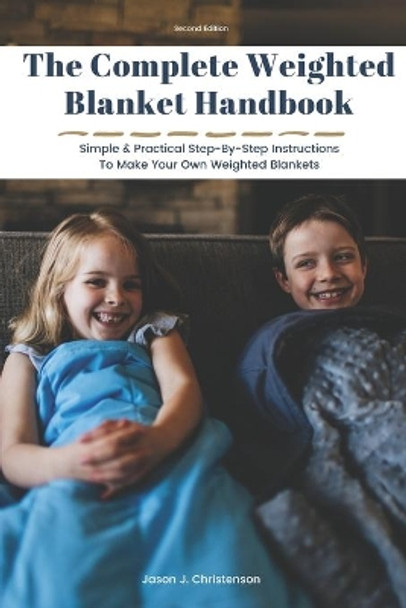 The Complete Weighted Blanket Handbook: Simple & Practical Step-By-Step Instructions To Make Your Own Weighted Blankets by Jason J Christenson 9781732712928