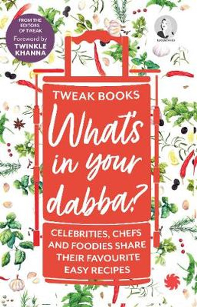 What's in your Dabba?: Celebrities, Chefs and Foodies Share Their Favourite Easy by Tweak Books