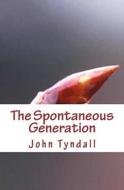 The Spontaneous Generation by John Tyndall 9781523615117
